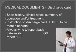  Short history, clinical notes, summary of
 operation and/or treatment.
 Instruction on discharge card HAVE to be
  more elaborate.
 Always write to report back
  date --- etc                 OR
  report if----
 