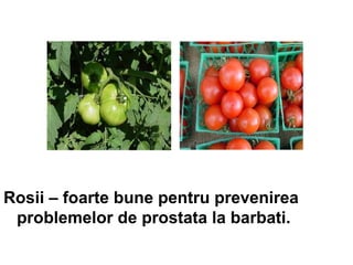 Rosii – foarte bune pentru prevenirea problemelor de prostata la barbati.  