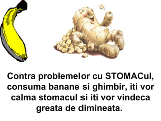 Contra problemelor cu STOMACul, consuma banane si ghimbir, iti vor calma stomacul si iti vor vindeca greata de dimineata.  
