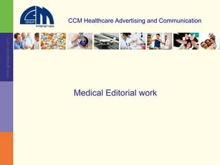 www.groupccm.com
CCM Healthcare Advertising and Communication
Medical Editorial work
 