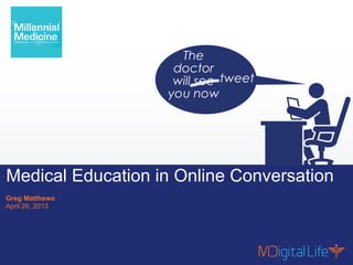 #MMed13 | @chimoose
Contents are proprietary and confidential.
1
Medical Education in Online Conversation
Greg Matthews
April 26, 2013
 