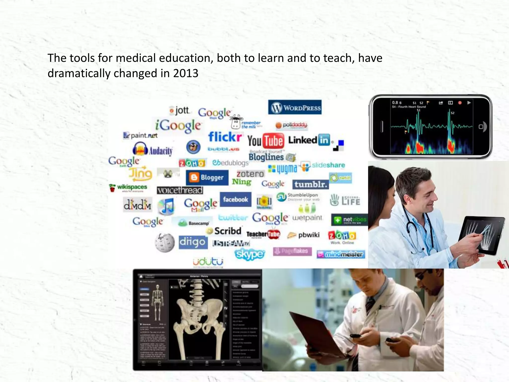 The tools for medical education, both to learn and to teach, have
dramatically changed in 2013
 