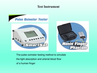 Test Instrument




The pulse oximeter testing method to simulate
the light absorption and arterial blood flow
of a human finger
 