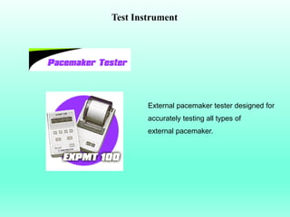 Test Instrument




        External pacemaker tester designed for
        accurately testing all types of
        external pacemaker.
 