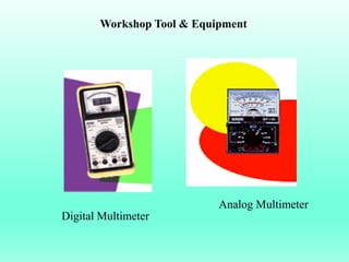 Workshop Tool & Equipment




                           Analog Multimeter
Digital Multimeter
 