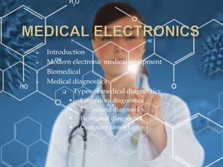  Introduction
 Modern electronic medical equipment
 Biomedical
 Medical diagnostics
 Types of medical diagnostics
 Laboratory diagnostics
 Ultrasound diagnostics
 Functional diagnostics
 Computer tomography
 