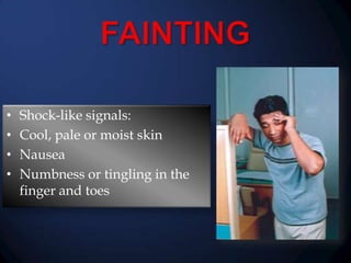 •
•
•
•

Shock-like signals:
Cool, pale or moist skin
Nausea
Numbness or tingling in the
finger and toes

 