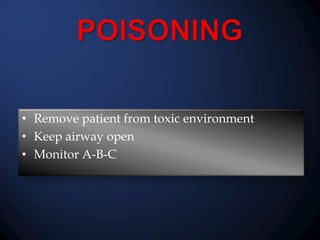 • Remove patient from toxic environment
• Keep airway open
• Monitor A-B-C

 