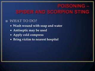 

WHAT TO DO?





Wash wound with soap and water
Antiseptic may be used
Apply cold compress
Bring victim to nearest hospital

 