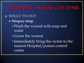 

WHAT TO DO?


Stingray sting:

 Wash the wound with soap and

water
 Cover the wound
 Immediately bring the victim to the
nearest Hospital/poison control
center

 