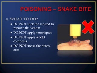 

WHAT TO DO?





DO NOT suck the wound to
remove the venom
DO NOT apply tourniquet
DO NOT apply a cold
compress
DO NOT incise the bitten
area

 