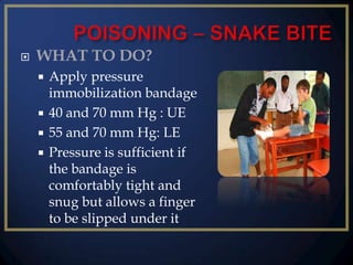 

WHAT TO DO?
Apply pressure
immobilization bandage
 40 and 70 mm Hg : UE
 55 and 70 mm Hg: LE
 Pressure is sufficient if
the bandage is
comfortably tight and
snug but allows a finger
to be slipped under it


 