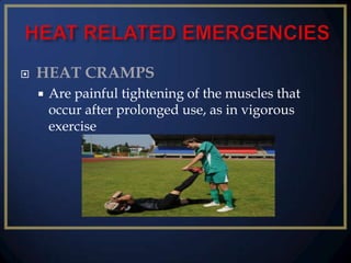

HEAT CRAMPS


Are painful tightening of the muscles that
occur after prolonged use, as in vigorous
exercise

 