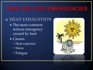 

HEAT EXHAUSTION
The most common
serious emergency
caused by heat
 Causes:


 Heat exposure
 Stress

 Fatigue

 