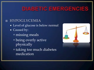 

HYPOGLYCEMIA



Level of glucose is below normal
Caused by:

 missing meals

 being overly active
physically
 taking too much diabetes
medication

 