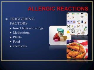 

TRIGGERING
FACTORS
Insect bites and stings
 Medications
 Plants
 Food
 chemicals


 