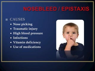 

CAUSES
Nose picking
 Traumatic injury
 High blood pressure
 Infections
 Vitamin deficiency
 Use of medications


 