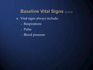 

Vital signs always include:
–

Respirations

–

Pulse

–

Blood pressure

 