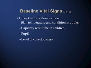  Other key indicators include:

–Skin temperature and condition in adults

–Capillary refill time in children
–Pupils
–Level of consciousness

 