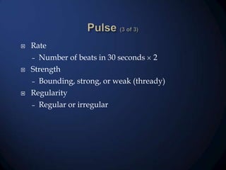 

Rate



Number of beats in 30 seconds
Strength



Bounding, strong, or weak (thready)
Regularity

–

–

–

Regular or irregular

2

 