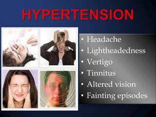 •
•
•
•
•
•

Headache
Lightheadedness
Vertigo
Tinnitus
Altered vision
Fainting episodes

 
