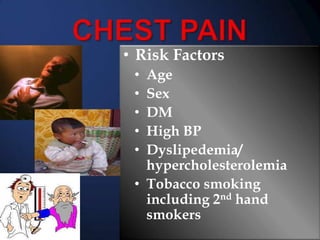 • Risk Factors
Age
Sex
DM
High BP
Dyslipedemia/
hypercholesterolemia
• Tobacco smoking
including 2nd hand
smokers
•
•
•
•
•

 