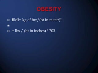 

BMI= kg of bw/(ht in meter)²




= lbs / (ht in inches) * 703

 