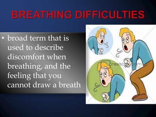 • broad term that is
used to describe
discomfort when
breathing, and the
feeling that you
cannot draw a breath

 