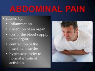 • caused by:
• Inflammation
• distention of an organ
• loss of the blood supply
to an organ
• contraction of the
intestinal muscles
• hyper-sensitivity to
normal intestinal
activities

 