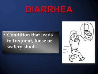 • Condition that leads
to frequent, loose or
watery stools

 
