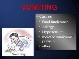 • Causes
Food intolerance
Allergy
Hypertension
Increase intracranial
pressure
• other
•
•
•
•

 