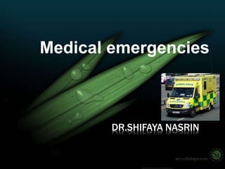 DR.SHIFAYA NASRIN
Medical emergencies
 