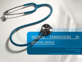 MEDICAL EMERGENCIES IN
DENTAL OFFICE
By-Sai Lakshmi Rao
III BDS
Geetanjali Dental & Research Institute, Udr
 