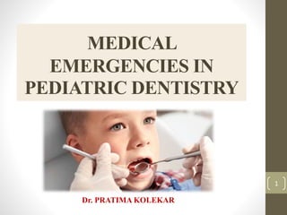 MEDICAL
EMERGENCIES IN
PEDIATRIC DENTISTRY
Dr. PRATIMA KOLEKAR
1
 
