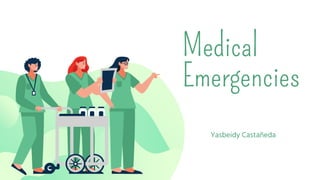 Medical
Emergencies
Yasbeidy Castañeda
 