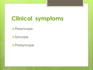 Clinical symptoms
 Presyncope
 Syncope
 Postsyncope
11
 