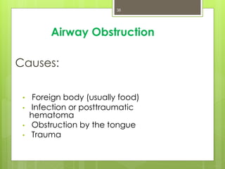 Airway Obstruction
Causes:
• Foreign body (usually food)
• Infection or posttraumatic
hematoma
• Obstruction by the tongue
• Trauma
38
 