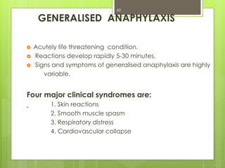 GENERALISED ANAPHYLAXIS
 Acutely life threatening condition.
 Reactions develop rapidly 5-30 minutes.
 Signs and symptoms of generalised anaphylaxis are highly
variable.
Four major clinical syndromes are:
1. Skin reactions
2. Smooth muscle spasm
3. Respiratory distress
4. Cardiovascular collapse
60
 