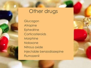Other drugs
Glucagon
Atropine
Ephedrine
Corticosteroids
Morphine
Naloxone
Nitrous oxide
Injectable benzodiazepine
Flumazenil
7
 