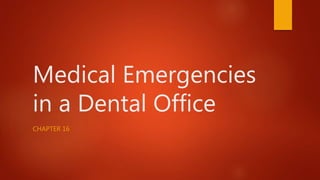 Medical Emergencies
in a Dental Office
CHAPTER 16
 