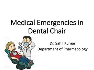 Medical Emergencies in
Dental Chair
Dr. Sahil Kumar
Department of Pharmacology
 
