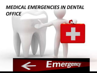 MEDICAL EMERGENCIES IN DENTAL
OFFICE
 
