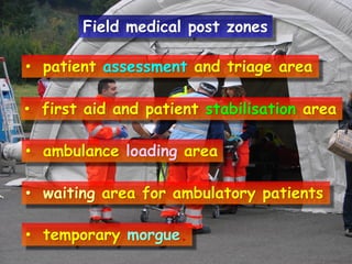 Field medical post zones
• patient assessment and triage area
• first aid and patient stabilisation area

• ambulance loading area
• waiting area for ambulatory patients

• temporary morgue.

 