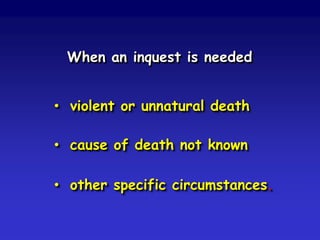 When an inquest is needed

• violent or unnatural death
• cause of death not known
• other specific circumstances.

 