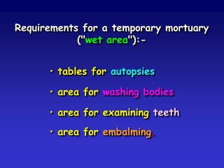Requirements for a temporary mortuary
("wet area"):• tables for autopsies
• area for washing bodies
• area for examining teeth
• area for embalming.

 