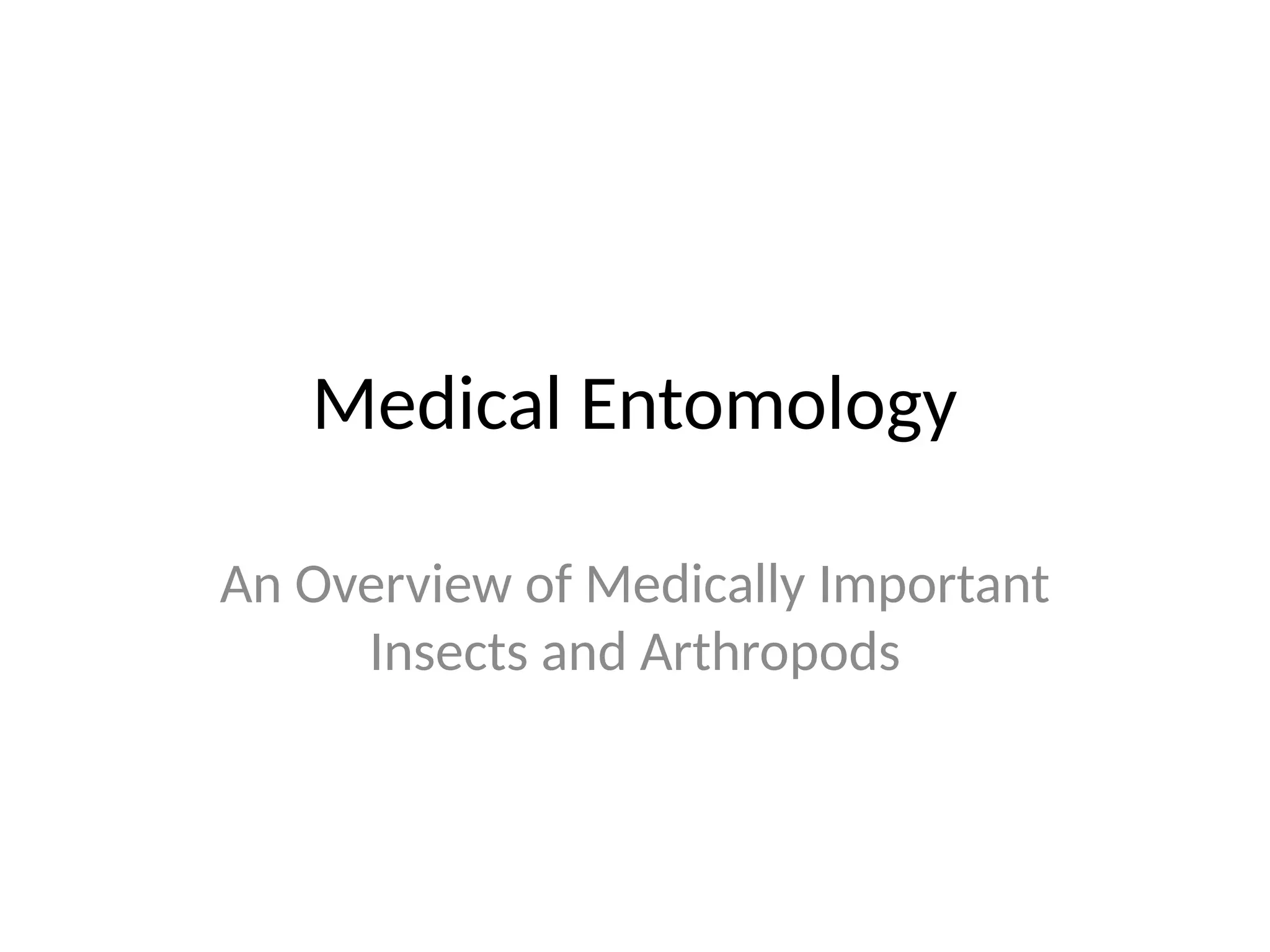 Medical Entomology
An Overview of Medically Important
Insects and Arthropods
 