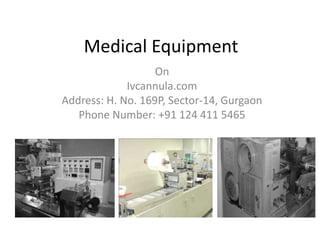 Medical Equipment
On
Ivcannula.com
Address: H. No. 169P, Sector-14, Gurgaon
Phone Number: +91 124 411 5465
 