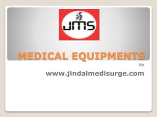 MEDICAL EQUIPMENTS
By
www.jindalmedisurge.com
 