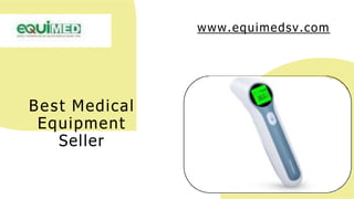 Best Medical
Equipment
Seller
www.equimedsv.com
 