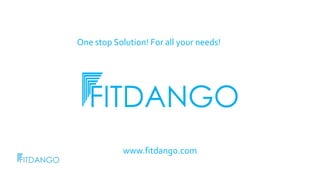 One stop Solution! For all your needs!
www.fitdango.com
 